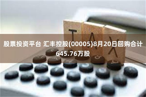 股票投资平台 汇丰控股(00005)8月20日回购合计645.76万股