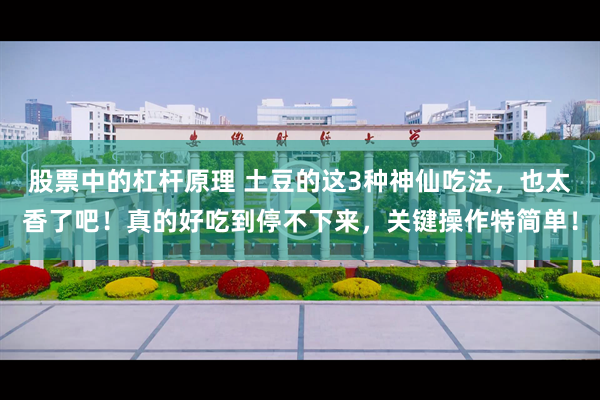 股票中的杠杆原理 土豆的这3种神仙吃法，也太香了吧！真的好吃到停不下来，关键操作特简单！