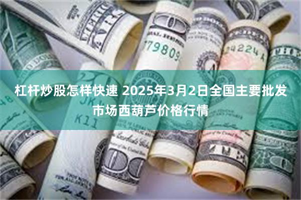 杠杆炒股怎样快速 2025年3月2日全国主要批发市场西葫芦价格行情